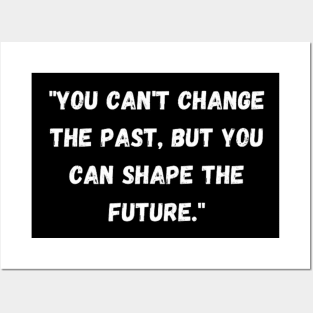 phrase "You can't change the past, but you can shape the future." Posters and Art